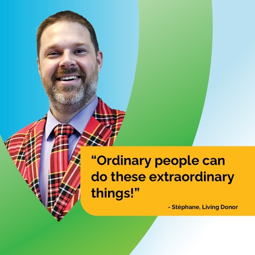 Ordinary people can do these extraordinary things! - Stéphane, Living Donor